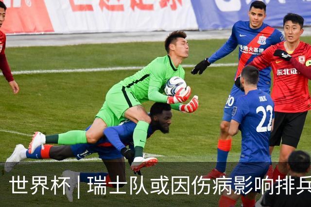 世界杯 | 瑞士队或因伤病影响排兵布阵