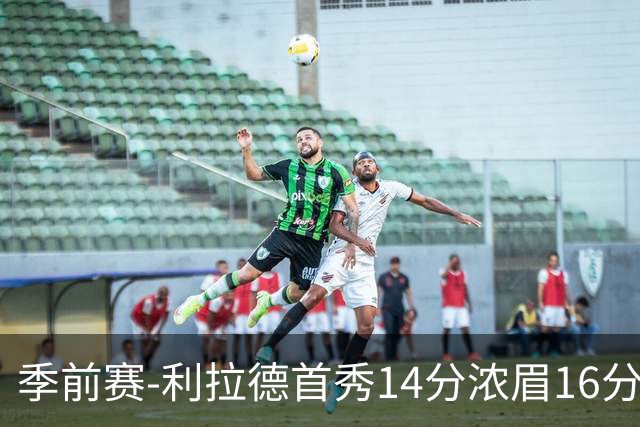 季前赛-利拉德首秀14分浓眉16分 雄鹿力克湖人