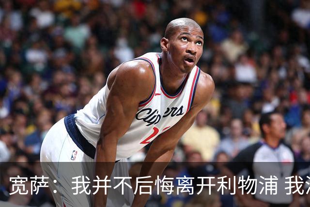 宽萨：我并不后悔离开利物浦 我清楚自己需要稳定的出场时间