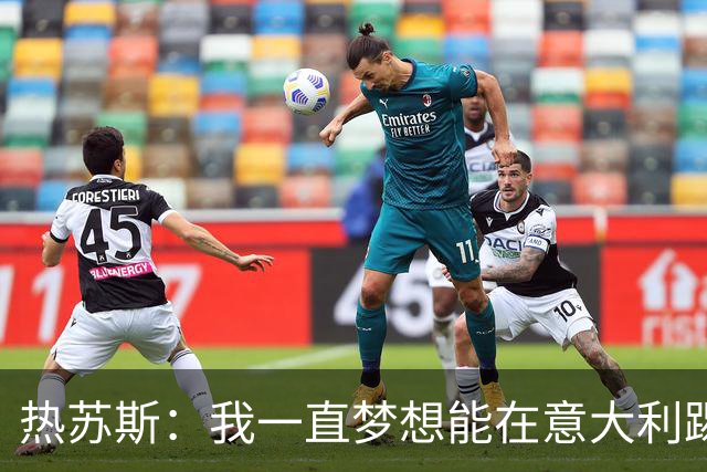 热苏斯：我一直梦想能在意大利踢球 罗纳尔多是历史最佳